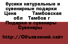 бусики натуральные и сувенирные подарки › Цена ­ 850 - Тамбовская обл., Тамбов г. Подарки и сувениры » Сувениры   